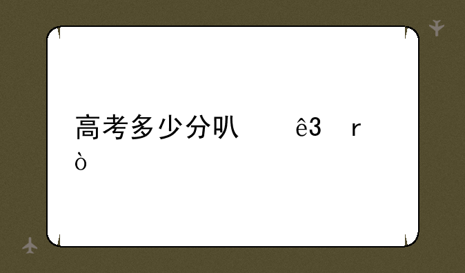高考多少分可二本？