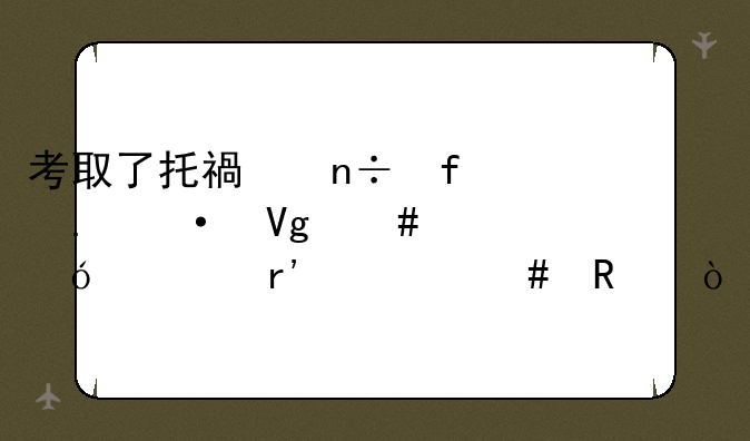 考取了托福国际英语教师资格证有什么用？