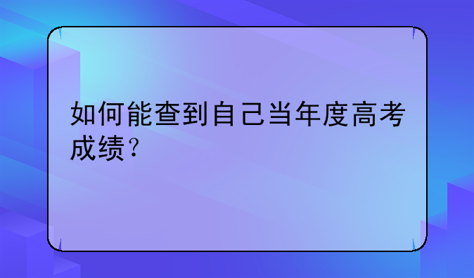 如何能查到自己当年度高考成绩？