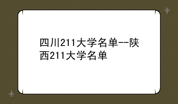 四川211大学名单--陕西211大学名单