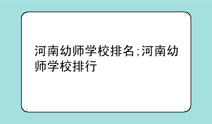 河南幼师学校排名;河南幼师学校排行